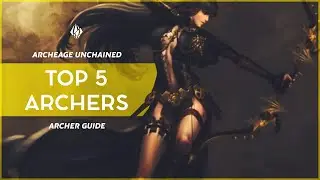 ArcheAge Unchained: Top 5 Archery Classes for Launch