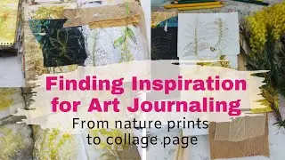 Finding inspiration for Art Journaling -from  printing nature to collage art journal page