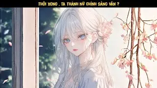 TẬP 3 - NHÂN VẬT PHẢN DIỆN: THÔI XONG! TA THÀNH SẢNG VĂN NỮ CHÍNH !
