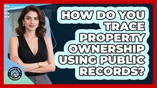 How Do You Trace Property Ownership Using Public Records? - Property Taxes Uncovered