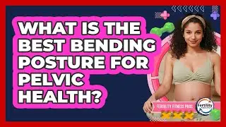 What Is The Best Bending Posture For Pelvic Health?