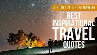 These Are The Best Travel Video Quotes To Inspire Travel | 3 in 120 | Ep 11 - The Traveler