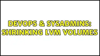 DevOps & SysAdmins: Shrinking LVM Volumes