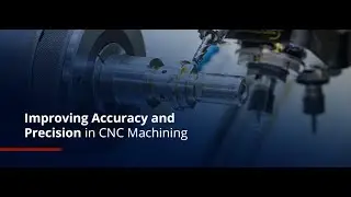 Improving Accuracy and Precision in CNC Machining