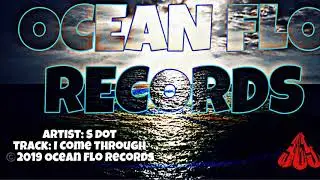 S DOT - I COME THROUGH | ©️2019 OCEAN FLO RECORDS