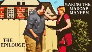 Making the Madcap Mayhem - The Epilogue