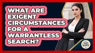 What Are Exigent Circumstances For A Warrantless Search? - Guide To Your Rights