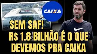 R$ 1.8 BILHÃO PRA CAIXA E SEM SAF! | CONTRATO COM A CAIXA É PREJUDICIAL AO CORINTHIANS