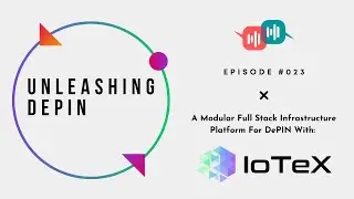 Unleashing DePIN #023 - A Modular Full Stack Infrastructure Platform For DePIN With IoTeX