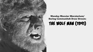 Monday Monster Moratorium/ Boring Communitah Draw Stream: The WOlf Man