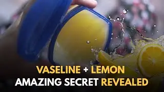Vaseline and lemon skin care hacks