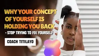 WHY YOUR CONCEPT OF YOURSELF IS HOLDING YOU BACK (Stop Trying to Fix Yourself).