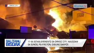 Balitang Bisdak: 11 ka establisyemento sa Ormoc City, nasunog; P8.4 milyon, gibiling danyos