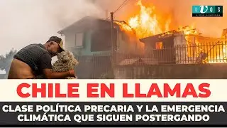🔴 Chile en llamas: clase política precaria y la emergencia climática que siguen postergando
