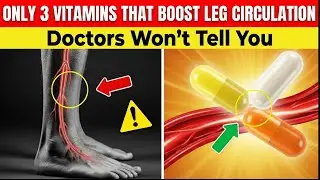 The ONLY 3 Vitamins That Restore Leg & Foot Circulation (Doctors Ignore This)!