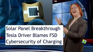 EcoTEC Episode 255 - Solar Panel breakthrough, Tesla Driver Blames FSD, Charging Security
