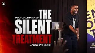 Dear God, I Hate You | The Silent Treatment | Apostle Isaac Watson