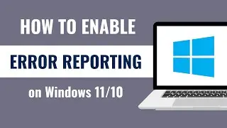 How to Enable Error Reporting in Windows
