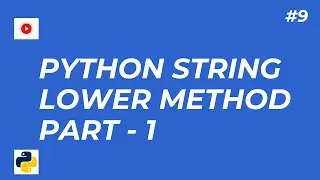 9 - Python String Methods -  Explained lower Method in Real Life Scenarios - Part#1