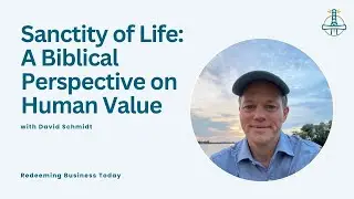 Sanctity of Life: A Biblical Perspective on Human Value with David Schmidt | Episode 44