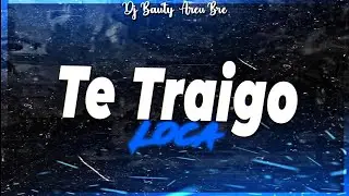 TE TRAIGO LOCA - Areu Bre,@DJBAUTY 
