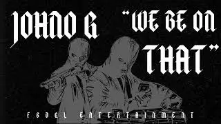 JOHNO G - WE BE ON THAT