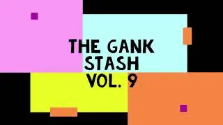 The Gank Stash Vol. 9