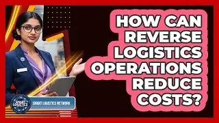 How Can Reverse Logistics Operations Reduce Costs?