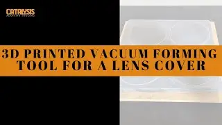 3D Printed Vacuum Forming Tool For A Lens Cover