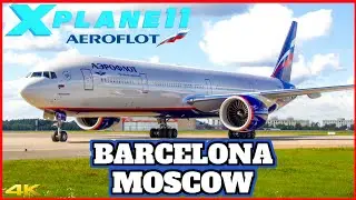 Aeroflot 777-200LR | Barcelona 🇪🇸  to Moscow 🇷🇺  | X Plane 11 2021