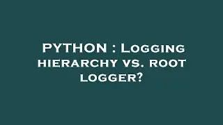 PYTHON : Logging hierarchy vs. root logger?