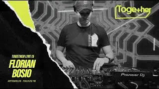 TOGETHER LIVE 15 - FLORIAN BOSIO ( Artybarclub, Toulouse & Toulouse FM )
