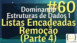 Estruturas de Dados 1 - #60 Listas Encadeadas - Remoção (Parte 4)