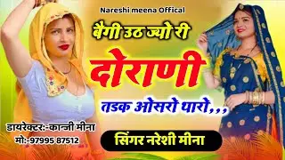 Singer Nareshi meena // लेडिज मीणा गीत 2023 // बैगी उठ ज्यो री दौराणी तडक // । नरेशी मीना गीत 2023