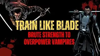 Train Like Blade: Building Brute Strength To Overpower Vampires