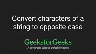 Convert characters of a string to opposite case | GeeksforGeeks