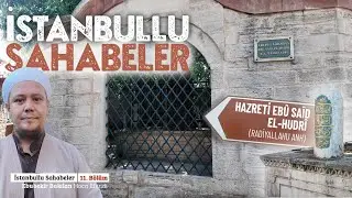 İstanbullu Sahabeler 11. Bölüm: Hazreti Ebû Saîd El-Hudrî - Ebubekir Bakılan Hoca Efendi