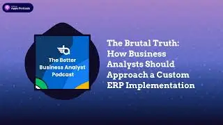 The Better Business Analyst Podcast - The Brutal Truth: How Business Analysts Should Approach a...