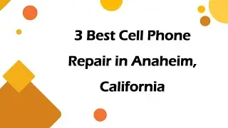 3 Best Cell Phone Repair in Anaheim, California | Mobile Phone Repair