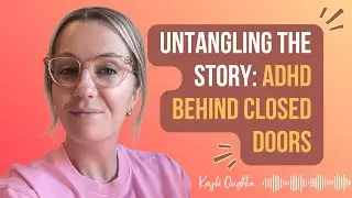 S2E36: Untangling the Story - ADHD Behind Closed Doors + guest Kayla Oughton