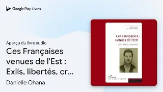 Ces Fran&ccedil;aises venues de l'Est&nbsp;: Exils,&hellip; de Danielle Ohana &middot; Extrait du livre&nbsp;audio