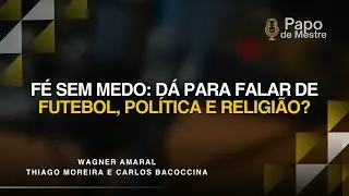 Fé sem medo: dá para falar de futebol, política e religião? | Papo de Mestre