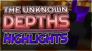 The Unknown Depths (CTM) - Highlights