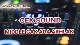 CEK SOUND DJ | Middle Gak Ada Akhlak, Cocok Buat Sound Hajatan - Aca Aca Nehi Nehi