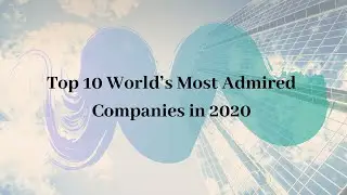Top 10 World&rsquo;s Most Admired Companies in 2020