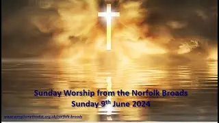 Sunday 9th June 2024, Zoom Worship from the Norfolk Broad Methodist Circuit