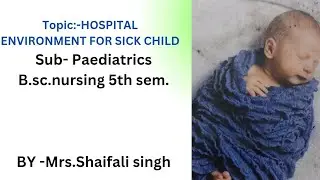 #TOPIC-37#HOSPITAL ENVIRONMENT FOR SICK CHILD#b.sc.nursing#5th sem#Paedia#25.03.2025#
