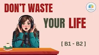 Before It&rsquo;s Too Late: Don&rsquo;t Waste Your Life | English Conversation Podcast | Learn Easy English |