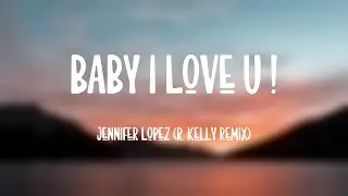 Baby I Love U ! - Jennifer Lopez (R. Kelly Remix) (Lyrics Video) 💷