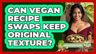 Can Vegan Recipe Swaps Keep Original Texture?